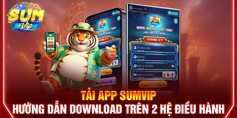 Hướng dẫn tải app Sumvip trải nghiệm cá cược hấp dẫn