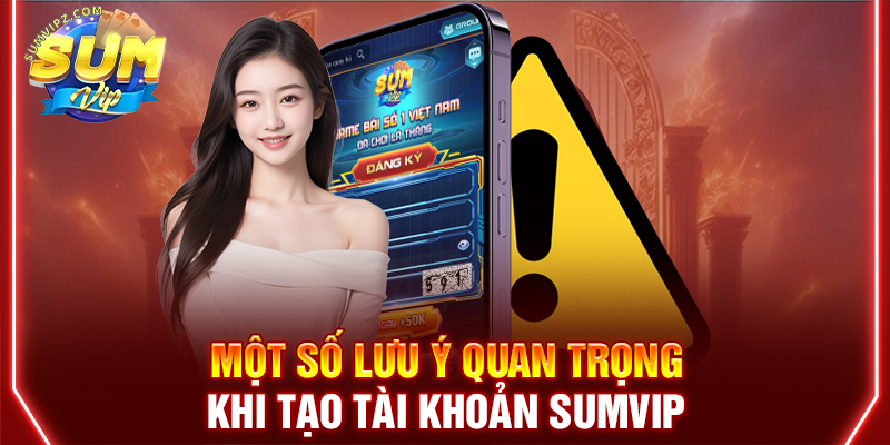 Những lưu ý cần nắm chắc khi đăng ký Sumvip